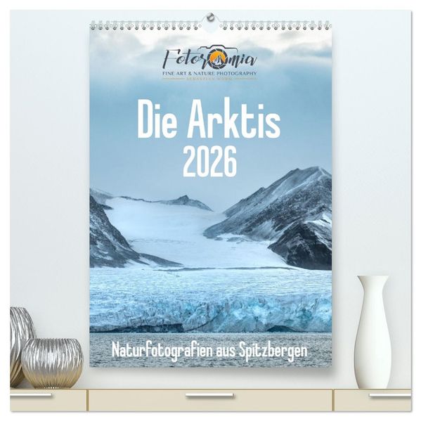 Die Arktis - Naturfotografien aus Spitzbergen (hochwertiger Premium Wandkalender 2026 DIN A2 hoch) Kunstdruck in Hochglanz