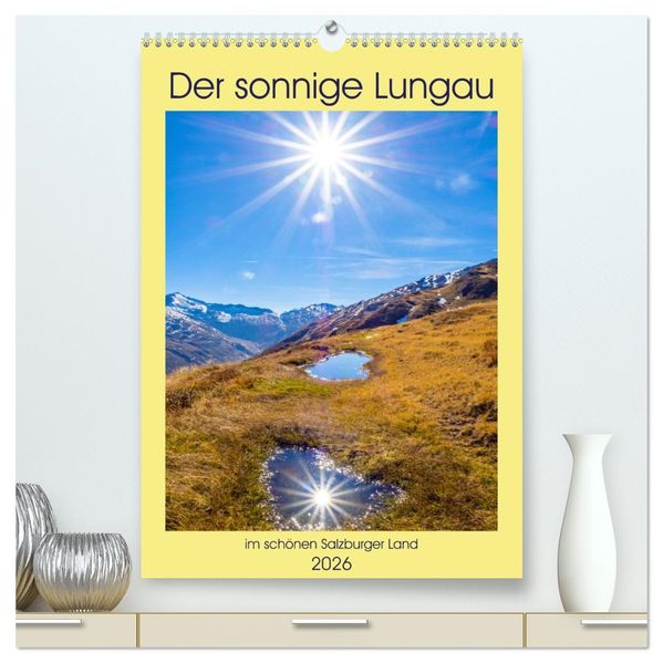 Der sonnige Lungau (hochwertiger Premium Wandkalender 2026 DIN A2 hoch) Kunstdruck in Hochglanz