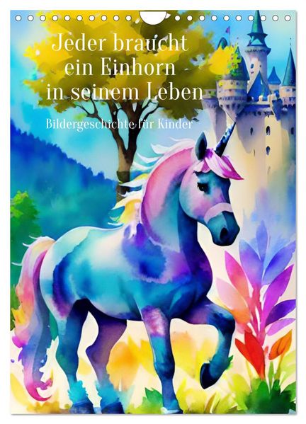 Jeder braucht ein Einhorn in seinem Leben - Bildergeschichte für Kinder (Wandkalender 2026 DIN A4 hoch) CALVENDO Monatskalender