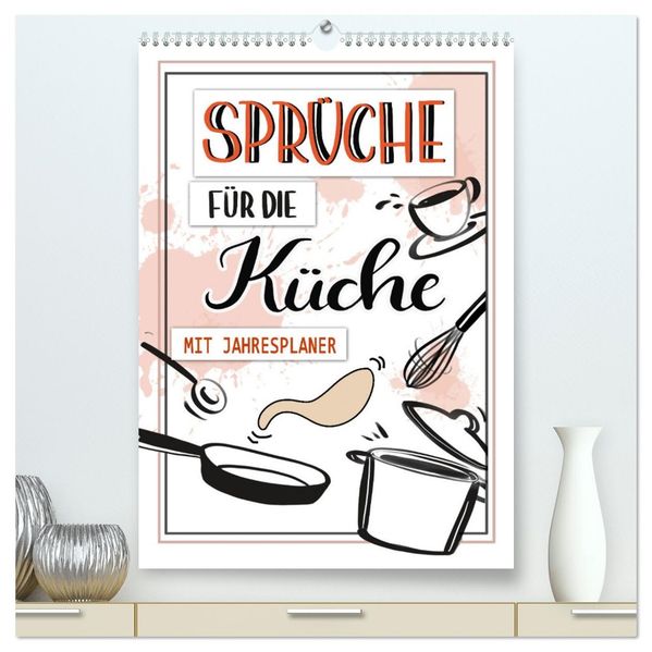 Sprüche für die Küche. Mit Jahresplaner (hochwertiger Premium Wandkalender 2026 DIN A2 hoch) Kunstdruck in Hochglanz