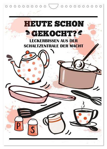 Heute schon gekocht? Leckerbissen aus der Schaltzentrale der Macht (Wandkalender 2026 DIN A4 hoch) CALVENDO Monatskalender