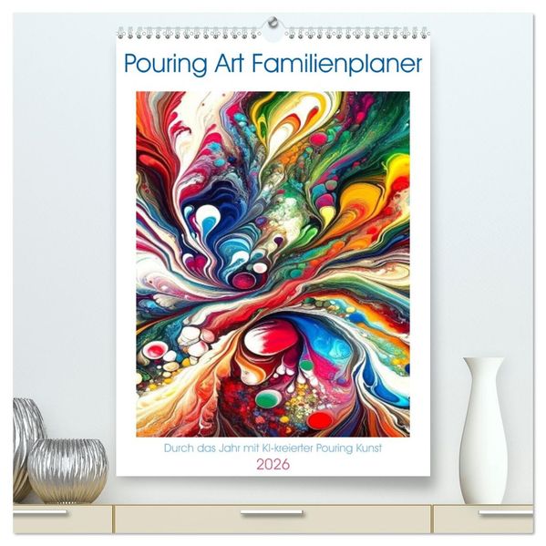 Pouring Art Familienplaner - Durch das Jahr mit KI-kreierter Pouring Kunst (hochwertiger Premium Wandkalender 2026 DIN A2 hoch) Kunstdruck in Hochglanz