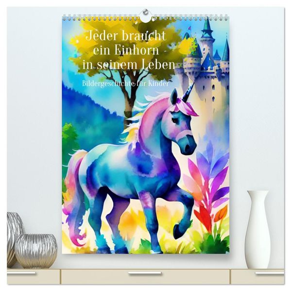 Jeder braucht ein Einhorn in seinem Leben - Bildergeschichte für Kinder (hochwertiger Premium Wandkalender 2026 DIN A2 hoch) Kunstdruck in Hochglanz
