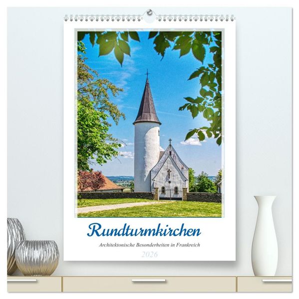 Rundturmkirchen - Architektonische Besonderheiten in Frankreich (hochwertiger Premium Wandkalender 2026 DIN A2 hoch) Kunstdruck in Hochglanz