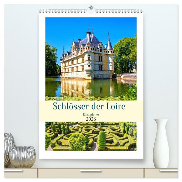 Schlösser der Loire - Reiseplaner (hochwertiger Premium Wandkalender 2026 DIN A2 hoch) Kunstdruck in Hochglanz