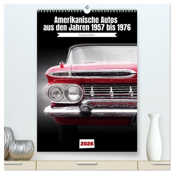 Amerikanische Autos aus den Jahren 1957 bis 1976 Frontansichten (hochwertiger Premium Wandkalender 2026 DIN A2 hoch) Kunstdruck in Hochglanz