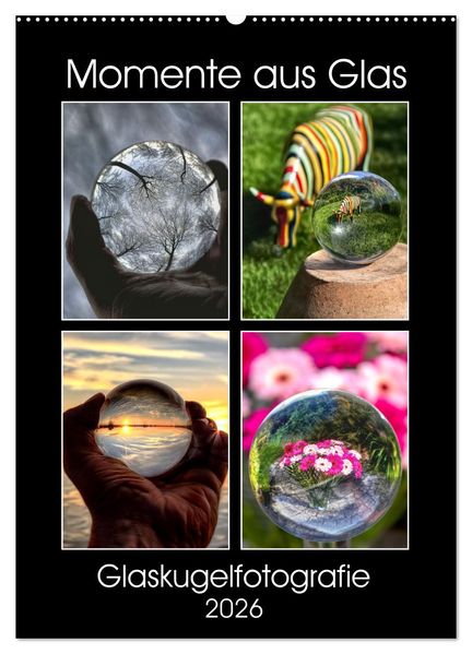 Momente aus Glas - Glaskugelfotografie (Wandkalender 2026 DIN A2 hoch) CALVENDO Monatskalender
