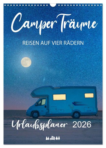 Camper Träume Urlaub auf vier Rädern (Wandkalender 2026 DIN A3 hoch) CALVENDO Monatskalender
