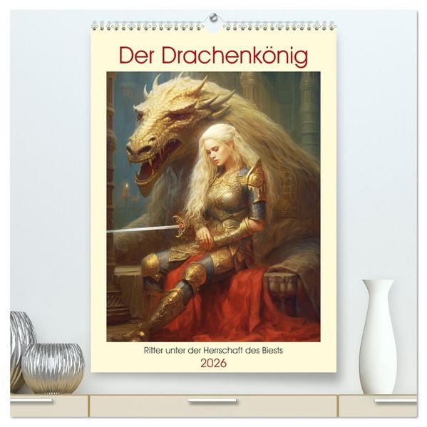 Der Drachenkönig. Ritter unter der Herrschaft des Biests (hochwertiger Premium Wandkalender 2026 DIN A2 hoch) Kunstdruck in Hochglanz