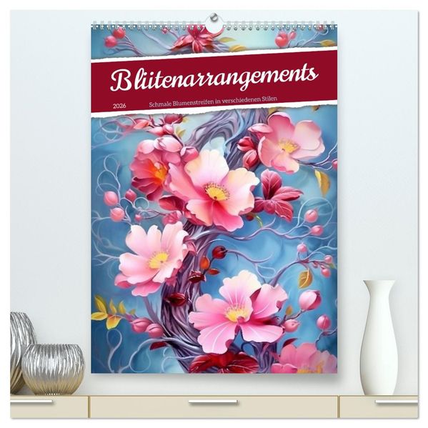 Blütenarrangements (hochwertiger Premium Wandkalender 2026 DIN A2 hoch) Kunstdruck in Hochglanz