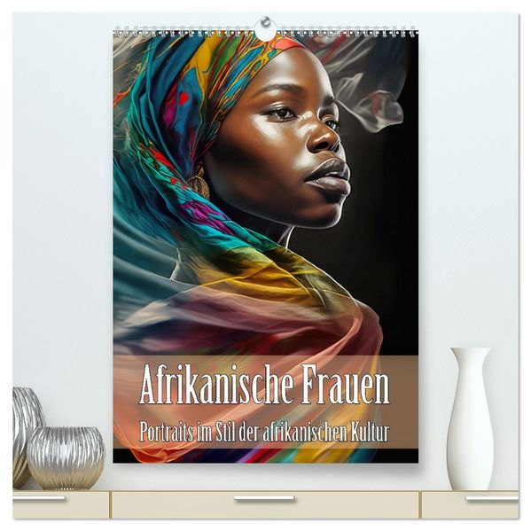 Afrikanische Frauen - Portraits im Stil der afrikanischen Kultur (hochwertiger Premium Wandkalender 2026 DIN A2 hoch) Kunstdruck in Hochglanz