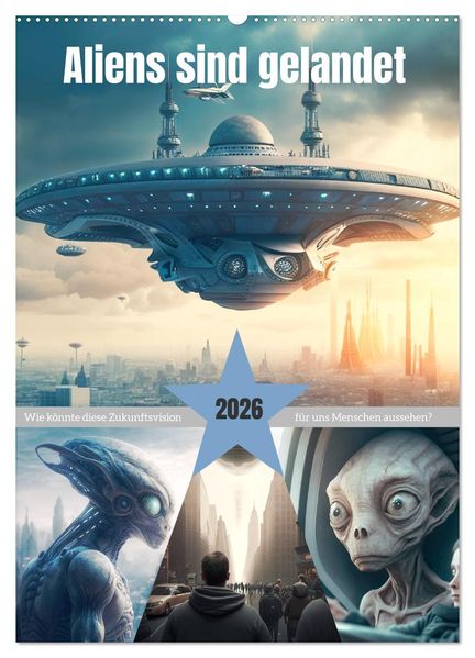 Aliens sind gelandet. Wie könnte diese Zukunftsvision für uns Menschen aussehen? (Wandkalender 2026 DIN A2 hoch) CALVENDO Monatskalender
