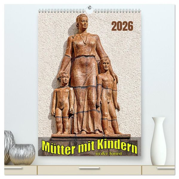 Mütter mit Kindern in der Kunst (hochwertiger Premium Wandkalender 2026 DIN A2 hoch) Kunstdruck in Hochglanz