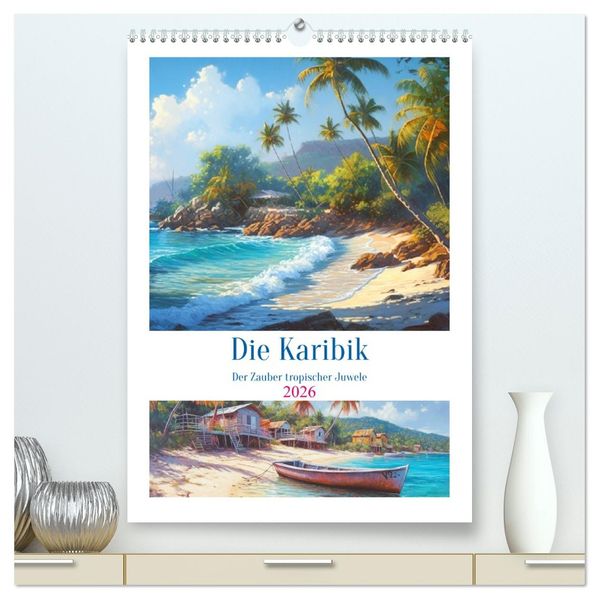 Die Karibik. Der Zauber tropischer Juwele (hochwertiger Premium Wandkalender 2026 DIN A2 hoch) Kunstdruck in Hochglanz