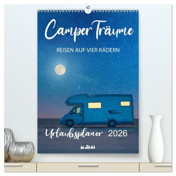Camper Träume Urlaub auf vier Rädern (hochwertiger Premium Wandkalender 2026 DIN A2 hoch) Kunstdruck in Hochglanz