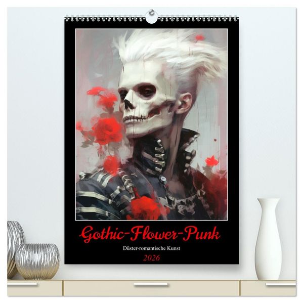 Gothic-Flower-Punk. Düster-romantische Kunst (hochwertiger Premium Wandkalender 2026 DIN A2 hoch) Kunstdruck in Hochglanz