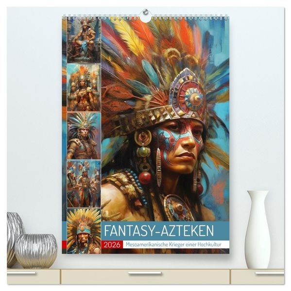 Fantasy-Azteken. Mesoamerikanische Krieger einer Hochkultur (hochwertiger Premium Wandkalender 2026 DIN A2 hoch) Kunstdruck in Hochglanz