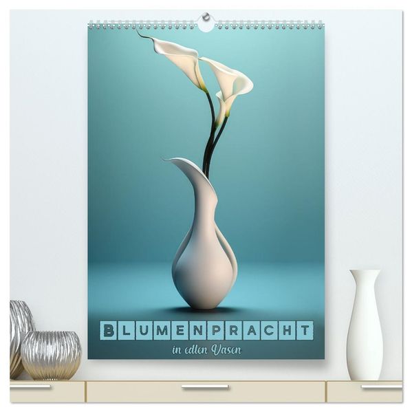 Blumenpracht in edlen Vasen (hochwertiger Premium Wandkalender 2026 DIN A2 hoch) Kunstdruck in Hochglanz
