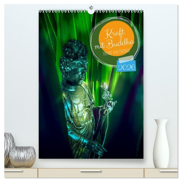 Kraft mit Buddha (hochwertiger Premium Wandkalender 2026 DIN A2 hoch) Kunstdruck in Hochglanz