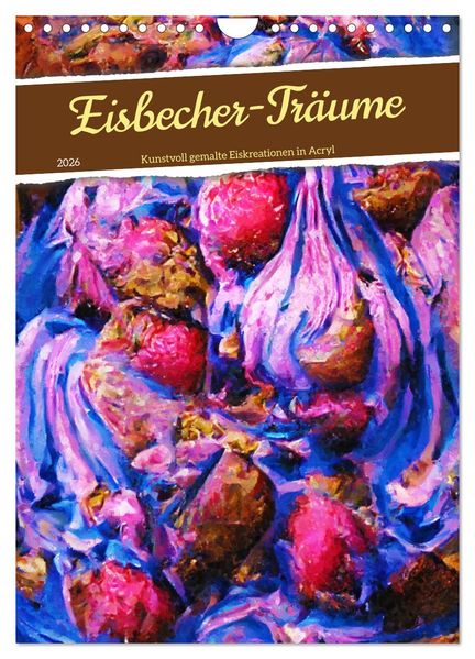Eisbecher-Träume - Kunstvoll gemalte Eiskreationen in Acryl (Wandkalender 2026 DIN A4 hoch) CALVENDO Monatskalender