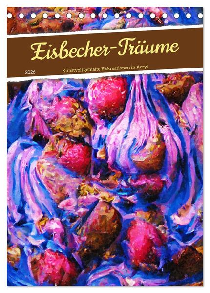 Eisbecher-Träume - Kunstvoll gemalte Eiskreationen in Acryl (Tischkalender 2026 DIN A5 hoch) CALVENDO Monatskalender