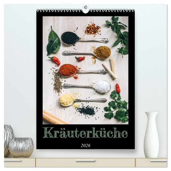 Kräuterküche - Pikante Stilleben aus der Gewürzküche (hochwertiger Premium Wandkalender 2026 DIN A2 hoch) Kunstdruck in Hochglanz