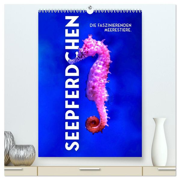 Seepferdchen - Die faszinierende Meerestiere. (hochwertiger Premium Wandkalender 2026 DIN A2 hoch) Kunstdruck in Hochglanz