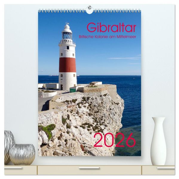 Gibraltar - Britische Kolonie am Mittelmeer (hochwertiger Premium Wandkalender 2026 DIN A2 hoch) Kunstdruck in Hochglanz