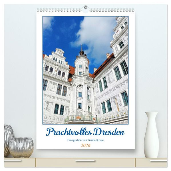 Prachtvolles Dresden (hochwertiger Premium Wandkalender 2026 DIN A2 hoch) Kunstdruck in Hochglanz