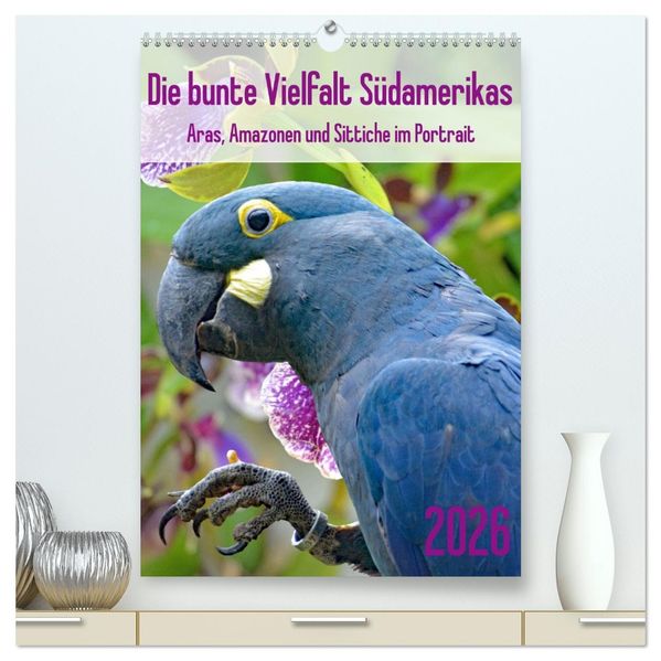 Die bunte Vielfalt Südamerikas - Aras Amazonen und Sittiche im Portrait (hochwertiger Premium Wandkalender 2026 DIN A2 hoch) Kunstdruck in Hochglanz