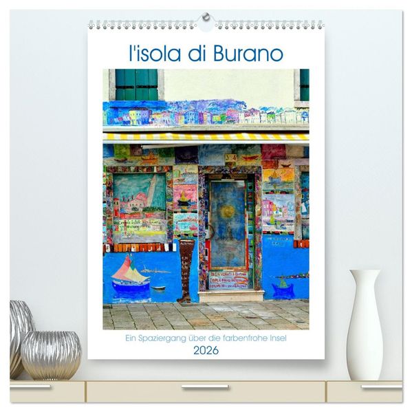 L'isola di Burano - Ein Spaziergang über die farbenfrohe Insel (hochwertiger Premium Wandkalender 2026 DIN A2 hoch) Kunstdruck in Hochglanz
