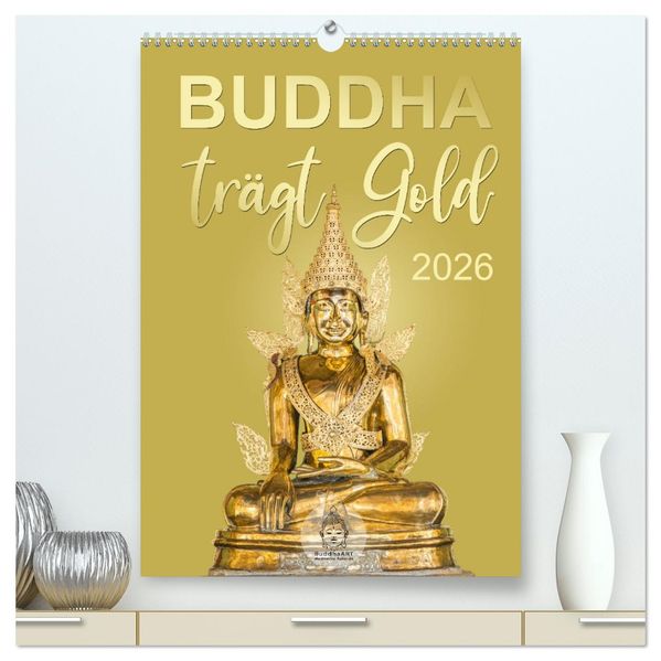 Buddha trägt Gold (hochwertiger Premium Wandkalender 2026 DIN A2 hoch) Kunstdruck in Hochglanz