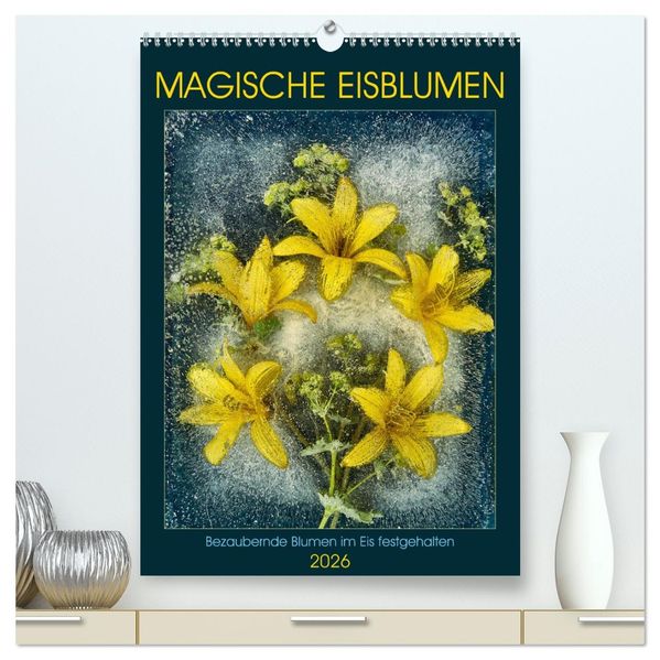 Magische Eisblumen (hochwertiger Premium Wandkalender 2026 DIN A2 hoch) Kunstdruck in Hochglanz