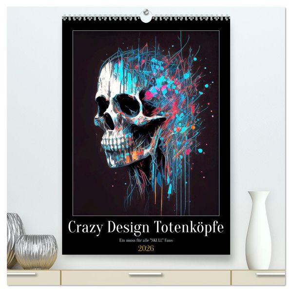 Crazy Design Totenköpfe (hochwertiger Premium Wandkalender 2026 DIN A2 hoch) Kunstdruck in Hochglanz