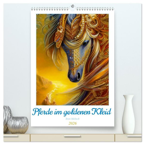 Pferde im goldenen Kleid (hochwertiger Premium Wandkalender 2026 DIN A2 hoch) Kunstdruck in Hochglanz