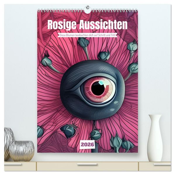 Rosige Aussichten - Diese Blumen beobachten dich auf Schritt und Tritt (hochwertiger Premium Wandkalender 2026 DIN A2 hoch) Kunstdruck in Hochglanz