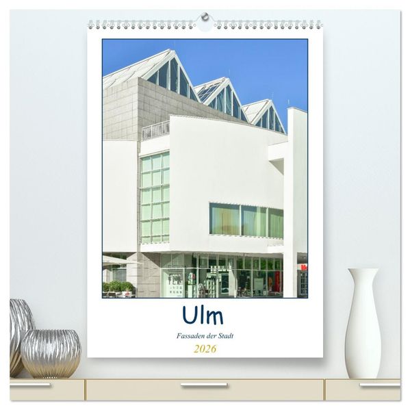 Ulm Fassaden der Stadt (hochwertiger Premium Wandkalender 2026 DIN A2 hoch) Kunstdruck in Hochglanz