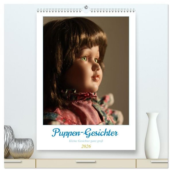 Puppen-Gesichter (hochwertiger Premium Wandkalender 2026 DIN A2 hoch) Kunstdruck in Hochglanz