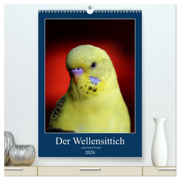 Der Wellensittich - mein bester Freund (hochwertiger Premium Wandkalender 2026 DIN A2 hoch) Kunstdruck in Hochglanz