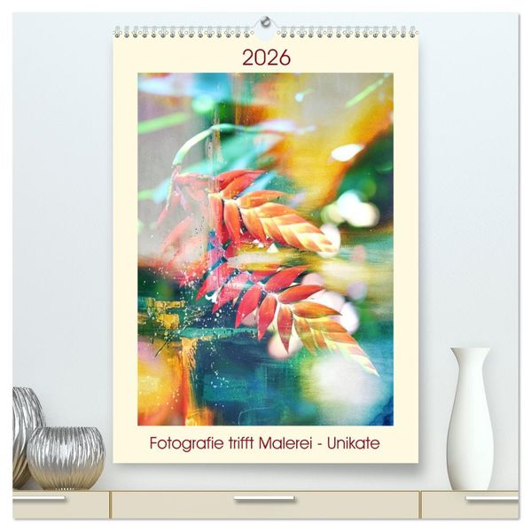 Fotografie trifft Malerei - Unikate (hochwertiger Premium Wandkalender 2026 DIN A2 hoch) Kunstdruck in Hochglanz
