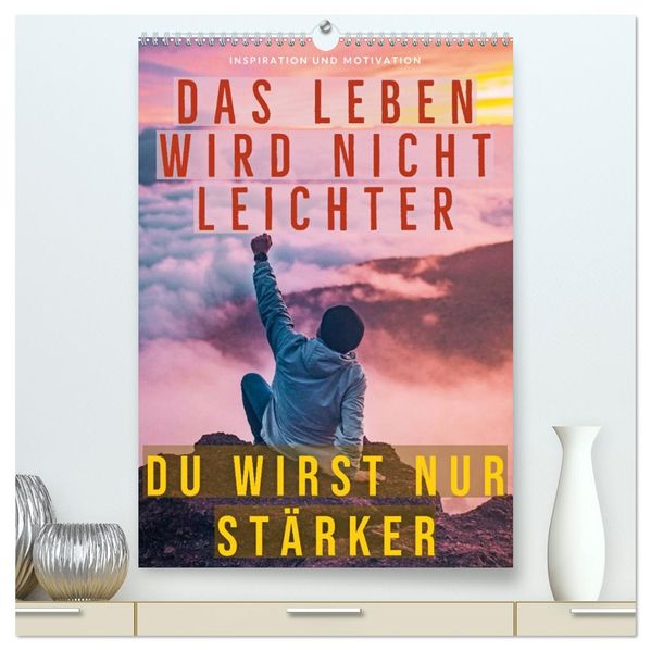 Dein monatlicher Motivationsschub: Das Leben wird nicht leichter Du wirst nur stärker. (hochwertiger Premium Wandkalender 2026 DIN A2 hoch) Kunstdruck in Hochglanz