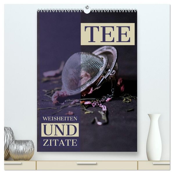 TEE Weisheiten und Zitate (hochwertiger Premium Wandkalender 2026 DIN A2 hoch) Kunstdruck in Hochglanz