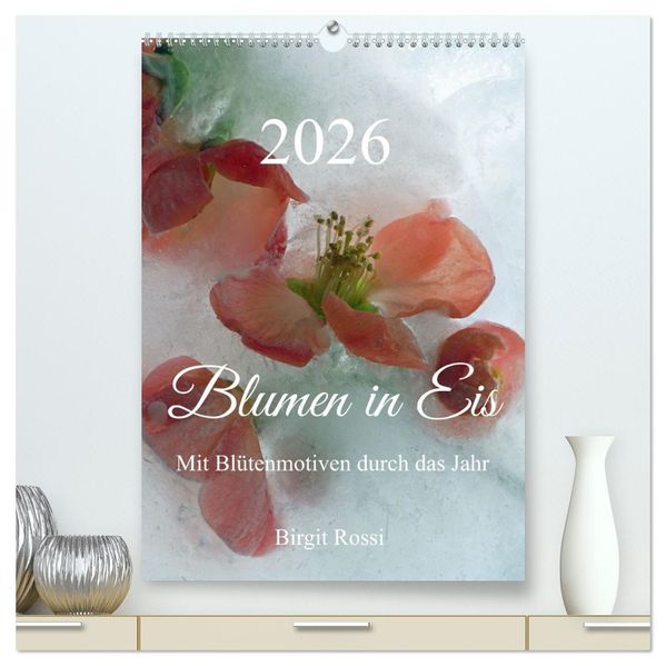 Blumen in Eis (hochwertiger Premium Wandkalender 2026 DIN A2 hoch) Kunstdruck in Hochglanz