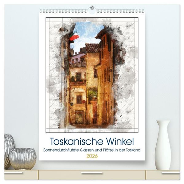 Toskanische Winkel (hochwertiger Premium Wandkalender 2026 DIN A2 hoch) Kunstdruck in Hochglanz