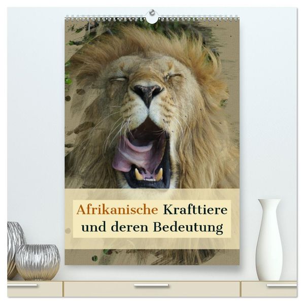 Afrikanische Krafttiere und deren Bedeutung (hochwertiger Premium Wandkalender 2026 DIN A2 hoch) Kunstdruck in Hochglanz