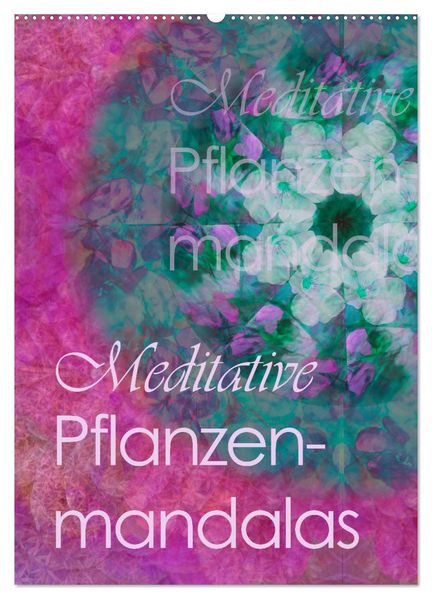 Meditative Pflanzenmandalas (Wandkalender 2026 DIN A2 hoch) CALVENDO Monatskalender