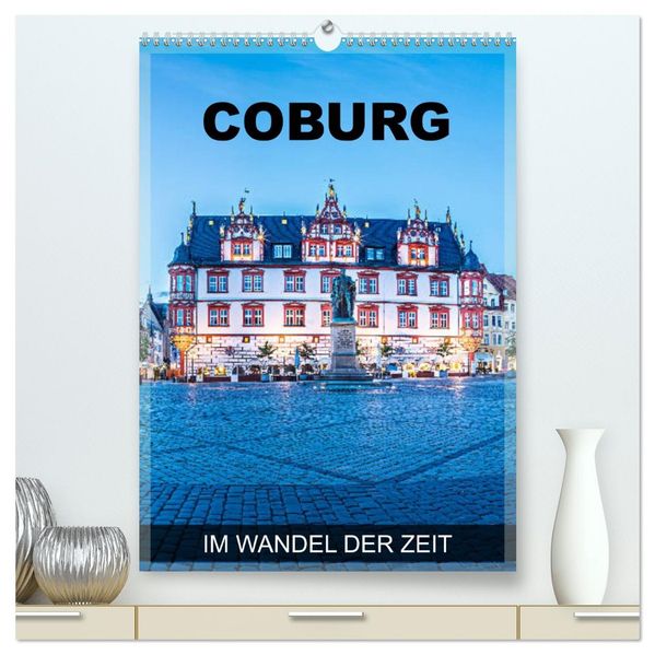 Coburg - im Wandel der Zeit (hochwertiger Premium Wandkalender 2026 DIN A2 hoch) Kunstdruck in Hochglanz
