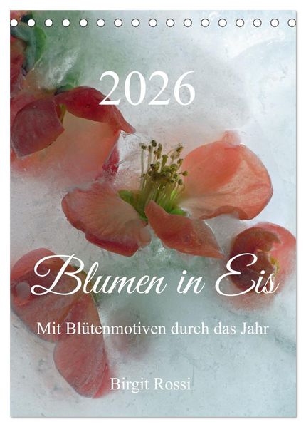 Blumen in Eis (Tischkalender 2026 DIN A5 hoch) CALVENDO Monatskalender