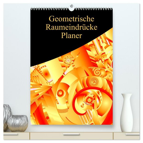 Geometrische Raumeindrücke Planer (hochwertiger Premium Wandkalender 2026 DIN A2 hoch) Kunstdruck in Hochglanz