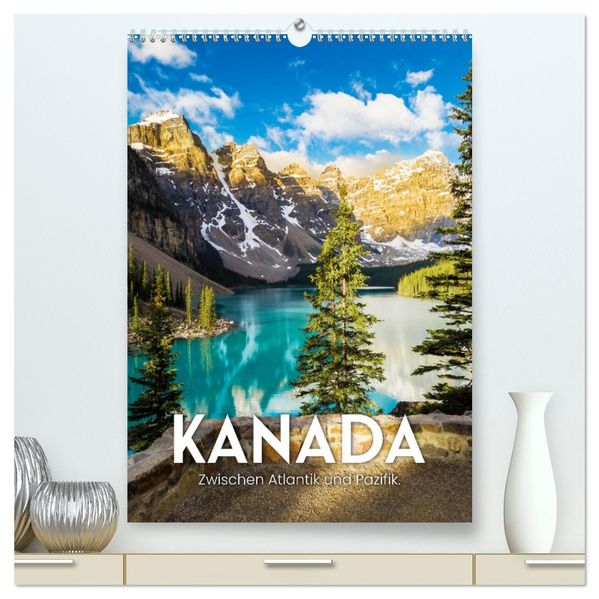 Kanada - Zwischen Atlantik und Pazifik. (hochwertiger Premium Wandkalender 2026 DIN A2 hoch) Kunstdruck in Hochglanz